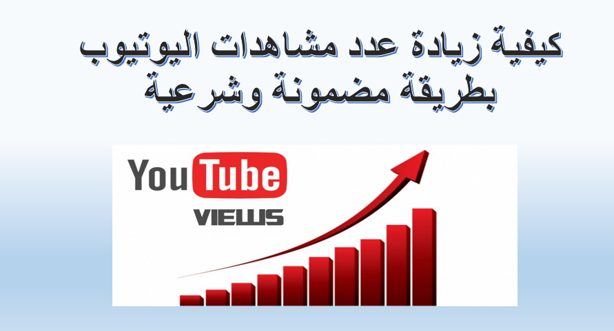 كيفية زيادة عدد مشاهدات اليوتيوب بطريقة مضمونة وشرعية