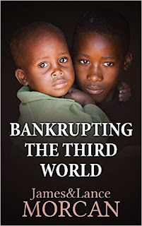 http://www.amazon.com/gp/product/B0176UHWH0?keywords=BANKRUPTING%20THE%20THIRD%20WORLD%3A%20How%20the%20Global%20Elite%20Drown%20Poor%20Nations%20in%20a%20sea%20of%20Debt%20By%20James%20%26%20Lance%20Morcan&qid=1452616003&ref_=sr_1_1&s=digital-text&sr=1-1