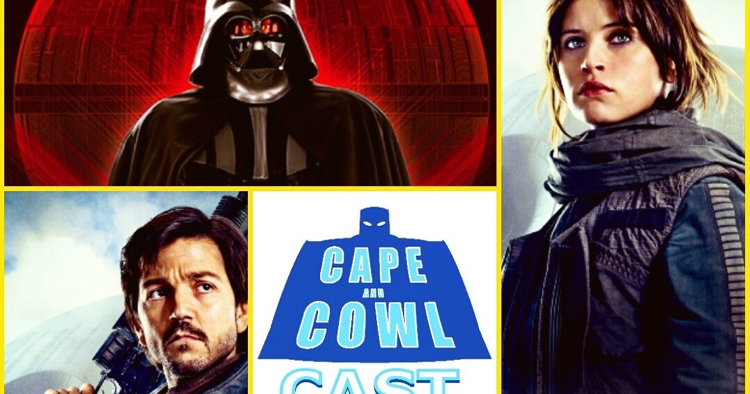 Cape and Cowl Cape and Cowl Cast 50 Rogue One Review Special