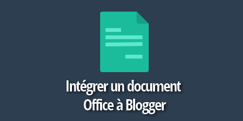 Intégrer un document Office (Word, Excel, Ppt) ou Pdf dans vos articles Blogger