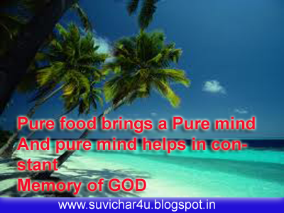 Pure foods bring a pure mind and pure mind helps in constant Memory of God.