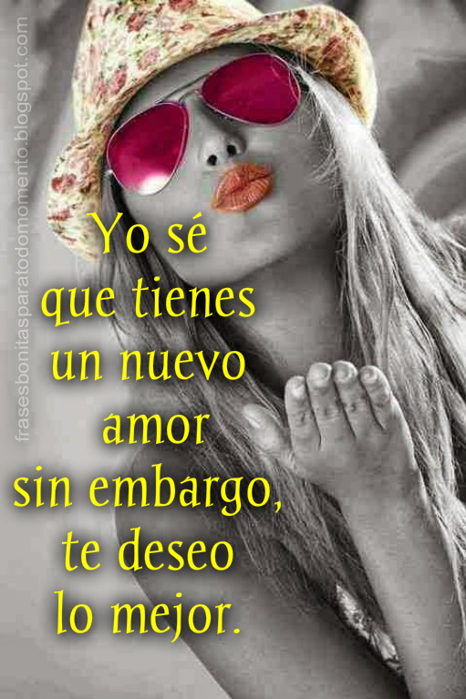 Frases Bonitas Para Todo Momento. : Yo sé que tienes un nuevo amor sin