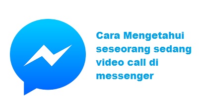 Cara Mengetahui Messenger Sedang Video Call