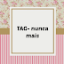 TAG- nunca mais