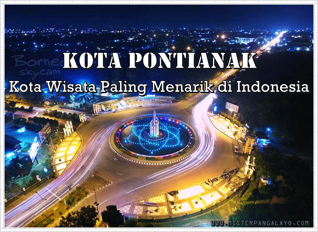 Kota Pontianak Kota Wisata Paling Menarik Di Indonesia Mister Pangalayo