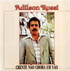 Adilson Rossi - Crente não chora em vão