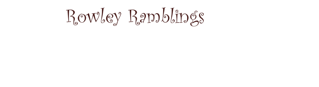 Rowley Ramblings