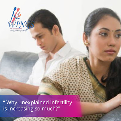 Why unexplained infertility is increasing so much?