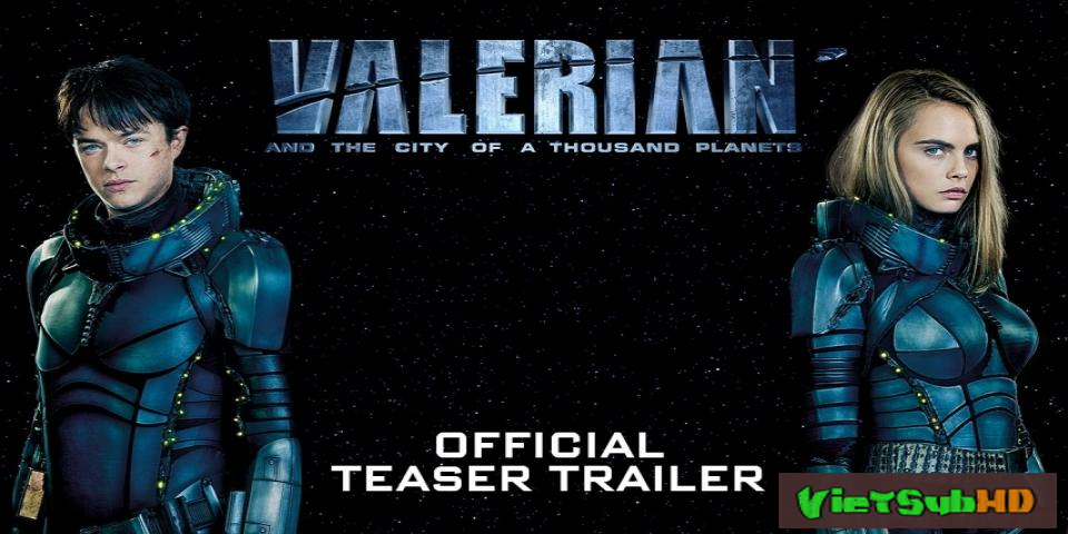 Phim Valerian Và Thành Phố Ngàn Hành Tinh VietSub HD | Valerian and the City of a Thousand Planets 2017