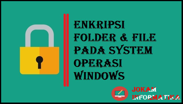 Cara Mengenkripsi Folder Dan File Di Semua System Operasi Windows - JOKAM INFORMATIKA