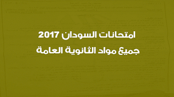 امتحانات السودان 2017 جميع مواد الثانوية العامة