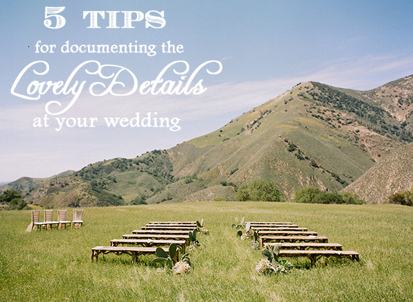 5-tips-for-documenting-the-lovely-details-at-your-wedding | from elizabeth messina for oh lovely day