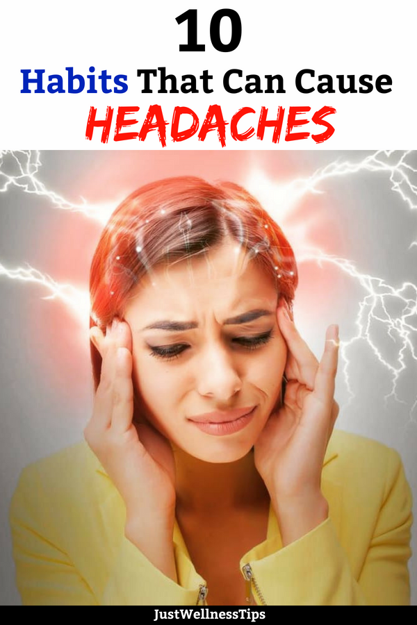 10 Habits That Can Cause Headaches Just Wellness Tips