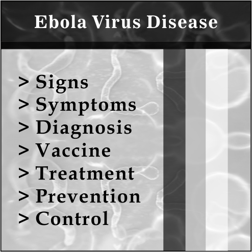 Ebola Virus Disease (EVD) - Signs and Symptoms; Diagnosis; Vaccine and Treatment; Prevention and Control