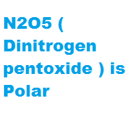 N2O5 ( Dinitrogen pentoxide ) is Polar N2O5 ( Dinitrogen pentoxide ) is Polar