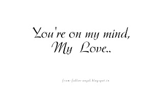 You're on my mind,  My  Love..