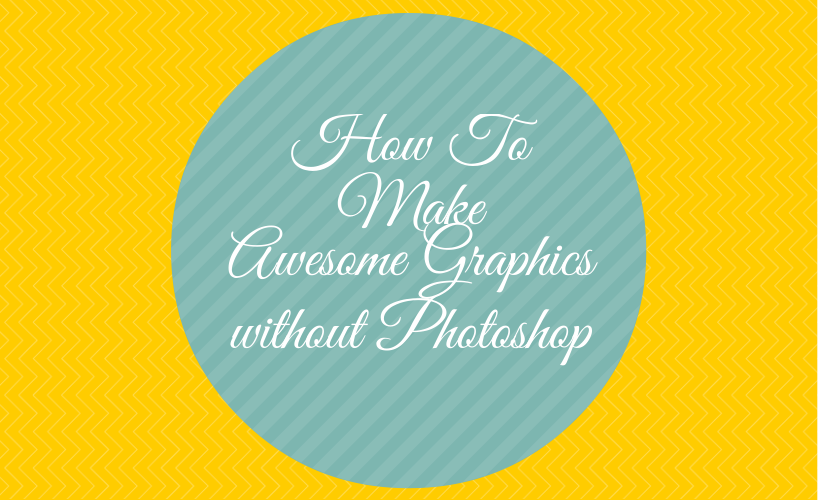 How To Make Awesome Graphics Without Photoshop