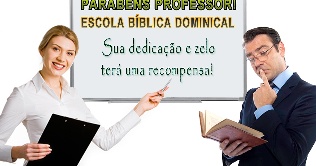 Escola Bíblica Dominical PARABÉNS PROFESSOR DA ESCOLA BÍBLICA DOMINICAL / DIA DO PROFESSOR