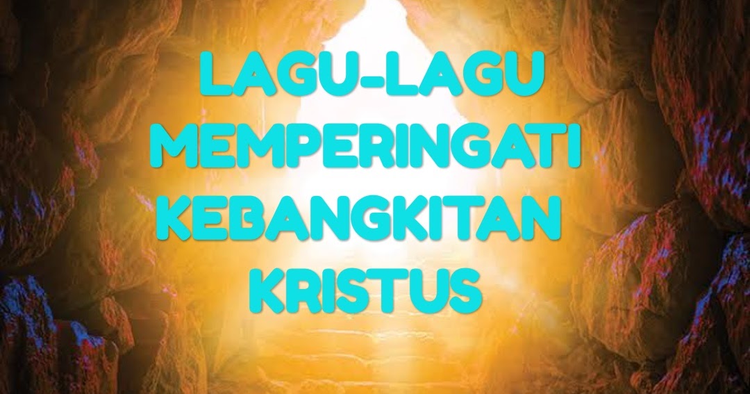 Kumpulan Lagu Lagu Memperingati Kebangkitan Kristus Hidup Kristen