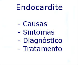 Endocardite causas sintomas diagnóstico tratamento prevenção riscos complicações