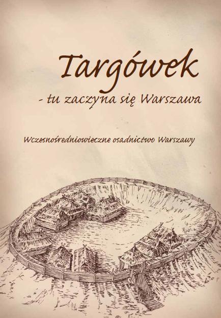 Targówek - tu zaczyna się Warszawa. Wczesnośredniowieczne osadnictwo Warszawy (folder)