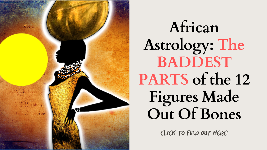 African Astrology: The BADDEST PARTS of the 12 Figures Made Out Of Bones