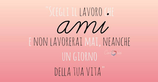 Fai Il Lavoro Che Ami E Non Lavorerai Un Giorno Scegli il lavoro che ami e non lavorerai mai, neanche per un giorno in