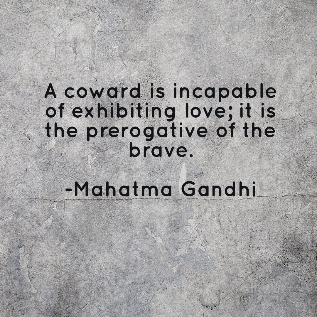 A coward is incapable of exhibiting love; it is the prerogative of the
