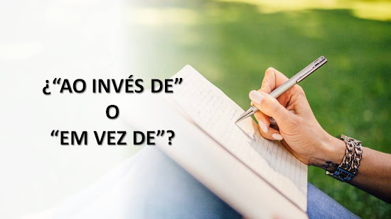 ¿"AO INVÉS DE" OU "EM VEZ DE? ¿CUÁL ES LA FORMA CORRECTA?