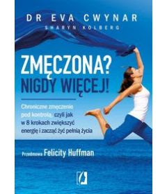 Zmęczona? Nigdy więcej! Chroniczne zmęczenie pod kontrolą ... - Dr Eva Cwynar