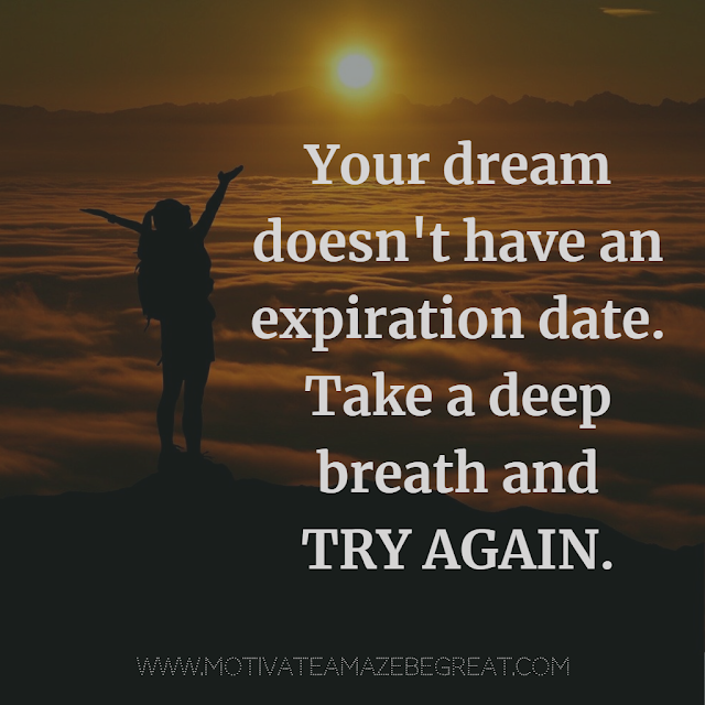 Super Motivational Quotes: "Your dream doesn't have an expiration date. Take a deep breath and try again."