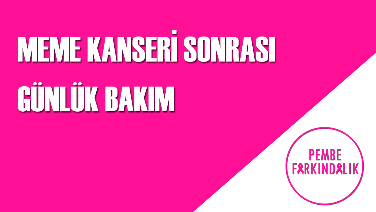 Pembe Farkındalık Meme Ameliyatı Sonrası Günlük Bakım