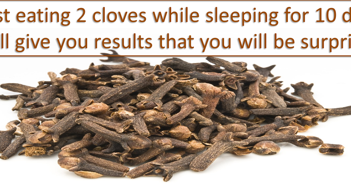 Just eating 2 cloves while sleeping for 10 days will give you results