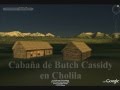 Video de la Cabaña de Butch Cassidy actualmente publicada en Google Earth