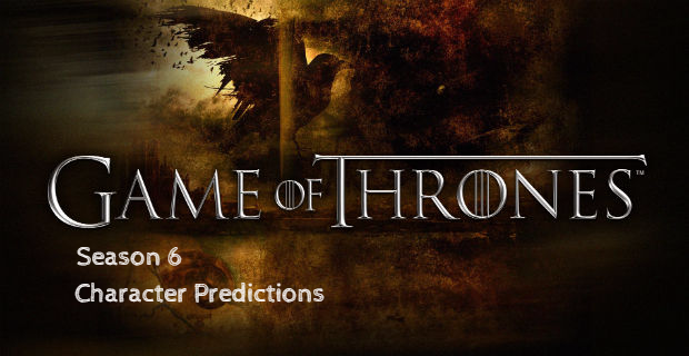 Game of Thrones - Season 6 - Character Predictions 