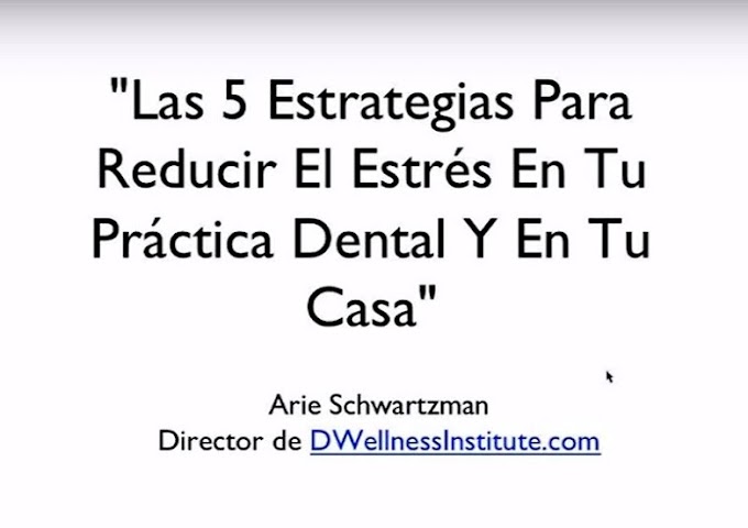 VIDEOCONFERENCIA: Las 5 Estrategias para reducir el estrés en tu práctica dental y en tu casa