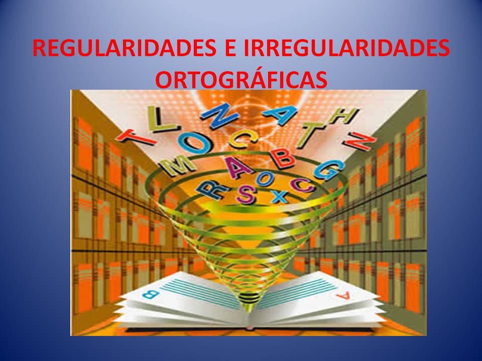 Alfabetização e Letramento: IRREGULARIDADES ORTOGRÁFICAS