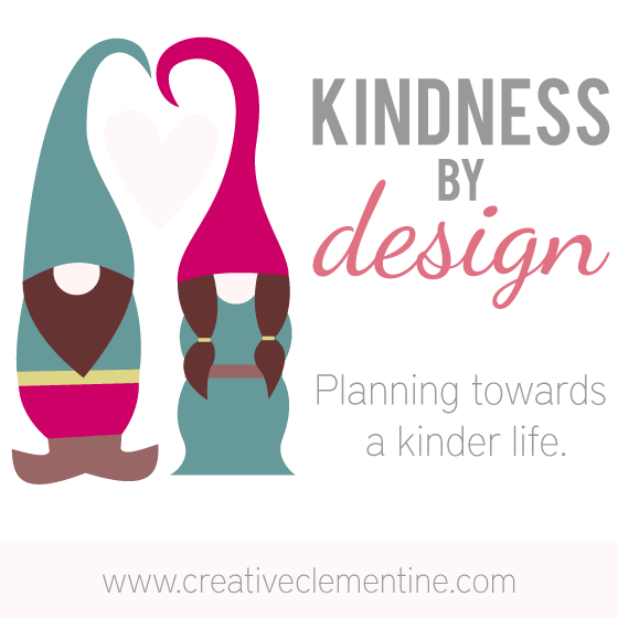 Kindness by Design: Planning towards a kinder life. Blog series via CreativeClementine.com  The objective of the Kindness by Design series is to build thoughtfulness into your day to day life and make random acts of kindness an easier thing to accomplish. 