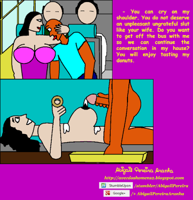 - You can cry on my shoulder. You do not deserve an unpleasant ungrateful slut like your wife. Do you want to get off the bus with me so we can continue the conversation in my house? You will enjoy tasting my donuts.
