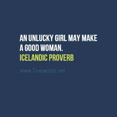 An unlucky girl may make a good woman. 