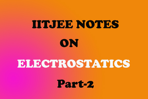 Electrostatics Notes IITJEE