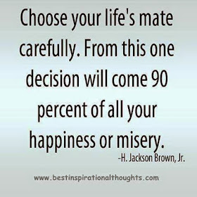 Choose your life's mate carefully. From this one decision will come 90% of all your happiness or misery.