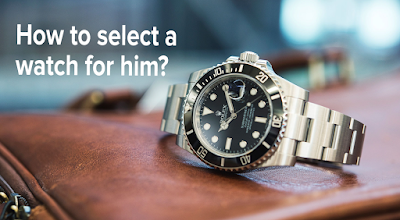 How to select a watch for him?