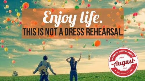 Enjoy Life, This is Not a Dress Rehearsal