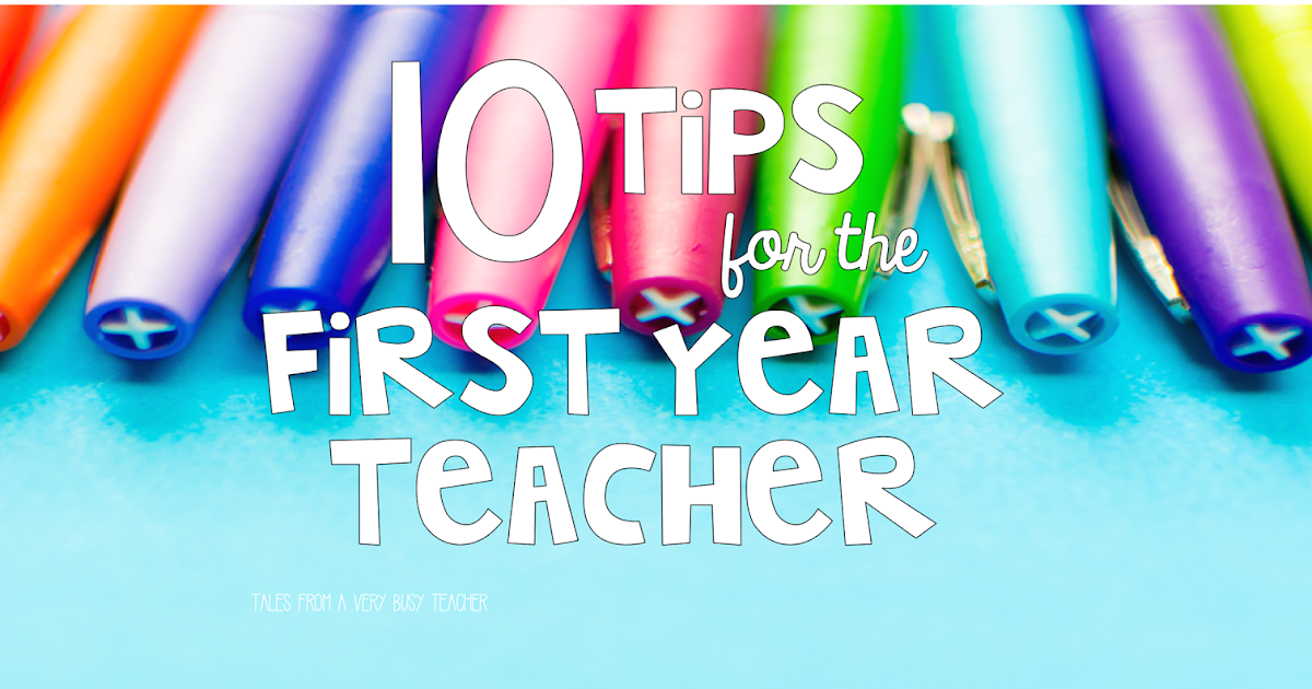 10 Tips for the First Year Teacher Tales from a Very Busy Teacher