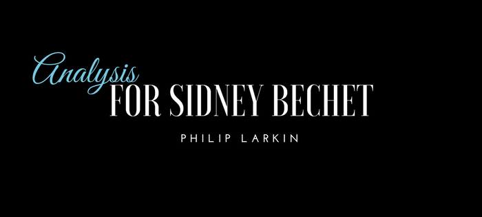 Analysis of Philip Larkin's For Sidney Bechet Analysis of Philip Larkin's For Sidney Bechet