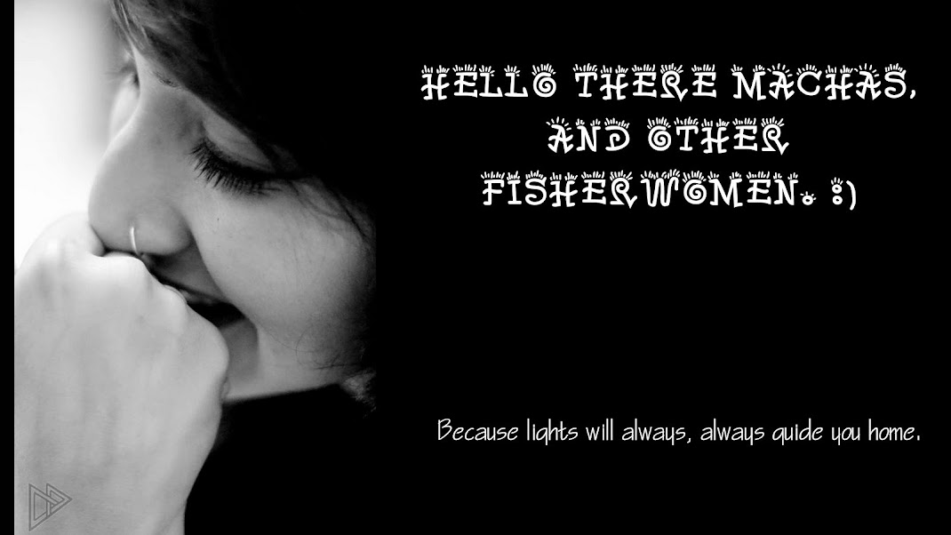 Hello There Machas,And other Fisherwomen! =)