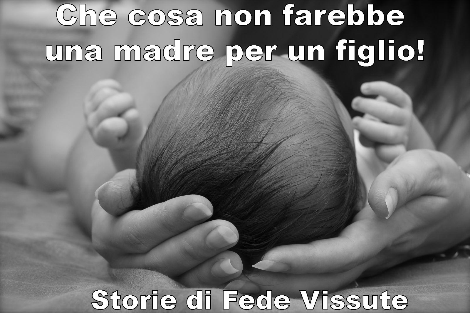 Storie Di Fede Vissute Che Cosa Non Farebbe Una Madre Per Un Figlio