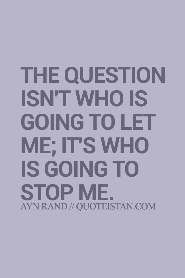 The question isn't who is going to let me; it's who is going to stop me.
