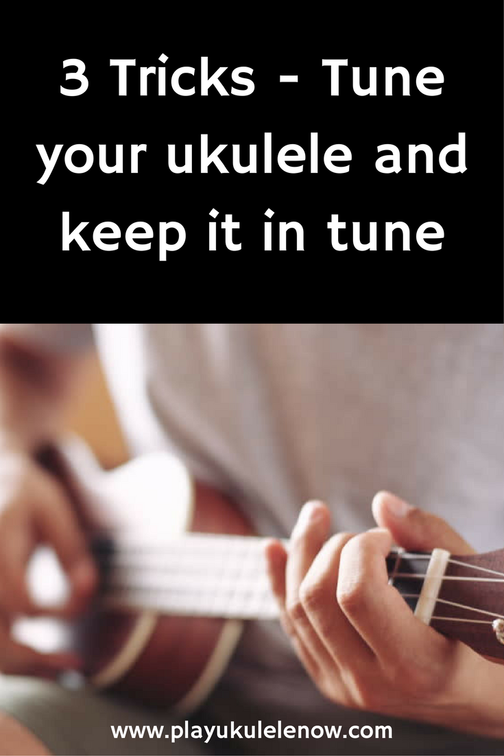 Play Ukulele Now 3 Tricks to tune your ukulele and keep it in tune